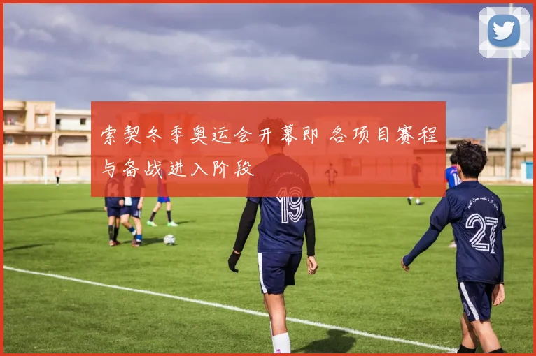 索契冬季奥运会开幕即 各项目赛程与备战进入阶段