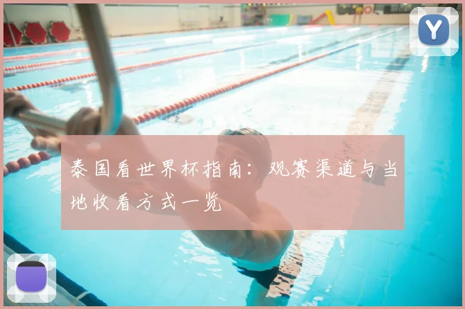 泰国看世界杯指南：观赛渠道与当地收看方式一览